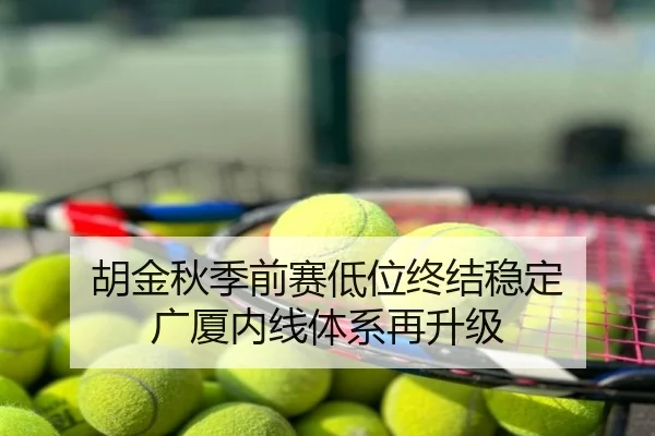 胡金秋季前赛低位终结稳定 广厦内线体系再升级