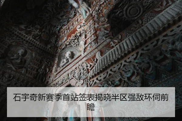 石宇奇新赛季首站签表揭晓半区强敌环伺前瞻